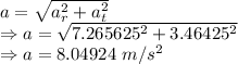 a=\sqrt{a_r^2+a_t^2}\\\Rightarrow a=\sqrt{7.265625^2+3.46425^2}\\\Rightarrow a=8.04924\ m/s^2