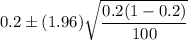 0.2\pm (1.96)\sqrt{\dfrac{0.2(1-0.2)}{100}}