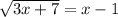 \sqrt{3x + 7}  = x - 1