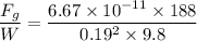 \dfrac{F_g}{W}=\dfrac{6.67 \times 10^{-11}\times 188}{0.19^2\times 9.8}