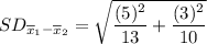 SD_{\overline{x}_1-\overline{x}_2}=\sqrt{\dfrac{(5)^2}{13}+\dfrac{(3)^2}{10}}