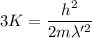3K =\dfrac{h^2}{2m\lambda'^2}
