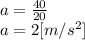 a=\frac{40}{20} \\a=2[m/s^2]
