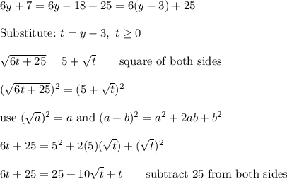 6y+7=6y-18+25=6(y-3)+25\\\\\text{Substitute:}\ t=y-3,\ t\geq0\\\\\sqrt{6t+25}=5+\sqrt{t}\qquad\text{square of both sides}\\\\(\sqrt{6t+25})^2=(5+\sqrt{t})^2\\\\\text{use}\ (\sqrt{a})^2=a\ \text{and}\ (a+b)^2=a^2+2ab+b^2\\\\6t+25=5^2+2(5)(\sqrt{t})+(\sqrt{t})^2\\\\6t+25=25+10\sqrt{t}+t\qquad\text{subtract 25 from both sides}