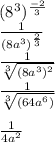 (8^{3})^{\frac{-2}{3}}\\&#10;\frac{1}{(8a^{3})^{\frac{2}{3}}}\\&#10;\frac{1}{ \sqrt[3]{(8a^{3})^2}}\\&#10;\frac{1}{ \sqrt[3]{(64a^{6})}}\\\\&#10;\frac{1}{ 4a^{2}}}