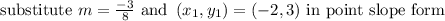 \text {substitute } m=\frac{-3}{8} \text { and }\left(x_{1}, y_{1}\right)=(-2,3) \text { in point slope form }