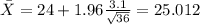 \bar X= 24 +1.96 \frac{3.1}{\sqrt{36}}=25.012