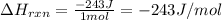 \Delta H_{rxn}=\frac{-243J}{1mol}=-243J/mol