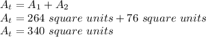 A_ {t} = A_ {1} + A_ {2}\\A_ {t} = 264 \ square \ units + 76 \ square \ units\\A_ {t} = 340 \ square \ units
