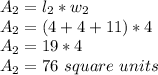 A_{2} = l_ {2} * w_ {2}\\A_{2} = (4 + 4 + 11) * 4\\A_{2} = 19 * 4\\A_ {2} = 76 \ square \ units