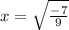 x=\sqrt{\frac{-7}{9}}