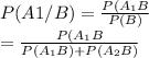 P(A1/B) = \frac{P(A_1 B}{P(B)} \\= \frac{P(A_1 B}{P(A_1 B)+P(A_2B)}\\