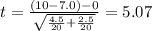t=\frac{(10-7.0)-0}{\sqrt{\frac{4.5}{20}+\frac{2.5}{20}}}}=5.07