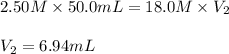 2.50M\times 50.0mL=18.0M\times V_2\\\\V_2=6.94mL