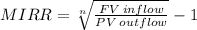 MIRR = \sqrt[n]{\frac{FV \: inflow}{PV \: outflow}} -1
