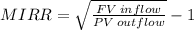 MIRR = \sqrt{\frac{FV \: inflow}{PV \: outflow}} -1