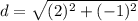 d=\sqrt{(2)^{2}+(-1)^{2}}