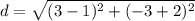 d=\sqrt{(3-1)^{2}+(-3+2)^{2}}