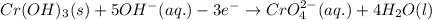 Cr(OH)_{3}(s)+5OH^{-}(aq.)-3e^{-}\rightarrow CrO_{4}^{2-}(aq.)+4H_{2}O(l)