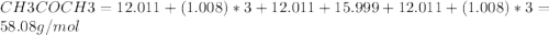 CH3COCH3=12.011+(1.008)*3+12.011+15.999+12.011+(1.008)*3=58.08g/mol