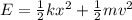 E=\frac{1}{2} kx^{2} +\frac{1}{2} mv^{2}