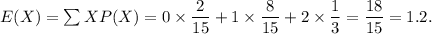 E(X)=\sum XP(X)=0\times\dfrac{2}{15}+1\times\dfrac{8}{15}+2\times\dfrac{1}{3}=\dfrac{18}{15}=1.2.