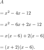 A\\\\=x^2-4x-12\\\\=x^2-6x+2x-12\\\\=x(x-6)+2(x-6)\\\\=(x+2)(x-6).
