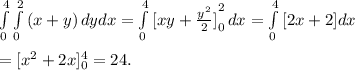 \int\limits^4_0 \int\limits^2_0 {(x+y)} \, dydx=\int\limits^4_0 {[xy+\frac{y^2}{2} ]}\limits^2_0 \, dx =\int\limits^4_0 {[2x+2]}dx\\\\=[x^2+2x]\limits^4_0=24.