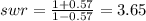 swr=\frac{1+0.57}{1-0.57} =3.65\\