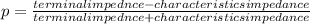 p=\frac{terminalimpednce -characteristics impedance }{terminalimpednce +characteristics impedance } \\