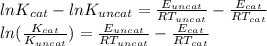 lnK_{cat}-lnK_{uncat}=\frac{E_{uncat}}{RT_{uncat}}-\frac{E_{cat}}{RT_{cat}}\\ln(\frac{K_{cat}}{K_{uncat}})=\frac{E_{uncat}}{RT_{uncat}}-\frac{E_{cat}}{RT_{cat}}