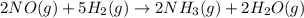 2NO(g) + 5H_{2}(g)\rightarrow 2NH_{3}(g)+ 2H_{2}O(g)