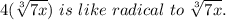 4(\sqrt[3]{7x}) \ is \ like\  radical \ to \ \sqrt[3]{7x} .