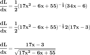 \bf \cfrac{dL}{dx}=\cfrac{1}{2}(17x^2-6x+55)^{-\frac{1}{2}}(34x-6)&#10;\\\\\\&#10;\cfrac{dL}{dx}=\cfrac{1}{2}(17x^2-6x+55)^{-\frac{1}{2}}2(17x-3)&#10;\\\\\\&#10;\cfrac{dL}{dx}=\cfrac{17x-3}{\sqrt{17x^2-6x+55}}\\\\