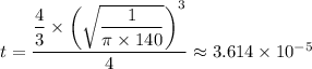 t = \dfrac{ \dfrac{4}{3} \times \left( \sqrt{\dfrac{1}{\pi \times 140} }\right)^3}{4} \approx  3.614 \times 10^{-5}