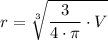 r = \sqrt[3]{ \dfrac{3}{4 \cdot \pi} \cdot V }