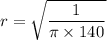 r = \sqrt{\dfrac{1}{\pi \times 140} }