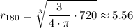 r_{180} = \sqrt[3]{ \dfrac{3}{4 \cdot \pi} \cdot 720 } \approx 5.56