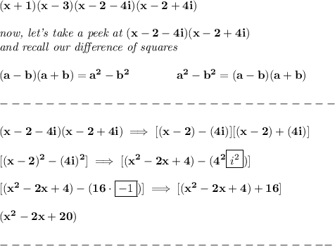 \bf (x+1)(x-3)(x-2-4i)(x-2+4i)&#10;\\\\&#10;\textit{now, let's take a peek at }(x-2-4i)(x-2+4i)\\&#10;\textit{and recall our }\textit{difference of squares}&#10;\\ \quad \\&#10;(a-b)(a+b) = a^2-b^2\qquad \qquad &#10;a^2-b^2 = (a-b)(a+b)\\\\&#10;-----------------------------\\\\&#10;(x-2-4i)(x-2+4i)\implies [(x-2)-(4i)][(x-2)+(4i)]&#10;\\\\\&#10;[(x-2)^2-(4i)^2]\implies [(x^2-2x+4)-(4^2\boxed{i^2})]&#10;\\\\\&#10;[(x^2-2x+4)-(16\cdot \boxed{-1})]\implies [(x^2-2x+4)+16]&#10;\\\\&#10;(x^2-2x+20)\\\\&#10;-----------------------------