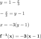 y=1- \frac{x}{3} \\  \\  -\frac{x}{3} =y-1 \\  \\ x=-3(y-1) \\  \\ \bold{f^{-1}(x)=-3(x-1)}