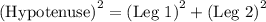 \textrm{(Hypotenuse)}^{2}=\textrm{(Leg 1)}^{2}+\textrm{(Leg 2)}^{2}