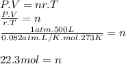 P.V=nr.T\\\frac{P.V}{r.T}=n\\\frac{1atm.500L}{0.082atm.L/K.mol.273K}=n\\\\22.3 mol=n