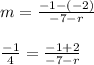\begin{array}{l}{m=\frac{-1-(-2)}{-7-r}} \\\\ {\frac{-1}{4}=\frac{-1+2}{-7-r}}\end{array}