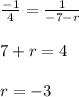 \begin{array}{l}{\frac{-1}{4}=\frac{1}{-7-r}} \\\\ {7+r=4} \\\\ {r=-3}\end{array}