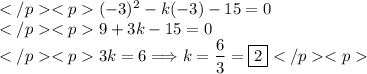 (-3)^2-k(-3)-15=0 \\9+3k-15=0 \\3k=6\Longrightarrow k=\dfrac{6}{3}=\boxed{2}