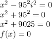 {x }^{2}  -  {95}^{2}  {i}^{2}  = 0 \\  {x }^{2}   + {95}^{2} = 0  \\ {x }^{2}   + 9025= 0   \\ f(x) = 0