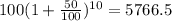 100(1 + \frac{ 50 }{ 100 } )^{10} = 5766.5