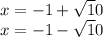 x=-1+\sqrt 10\\ x=-1-\sqrt 10