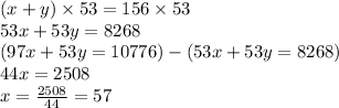 (x+y)\times53 = 156\times53\\53x+53y=8268\\(97x+53y=10776)-(53x+53y=8268)\\44x=2508\\x=\frac{2508}{44} =57