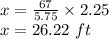 x=\frac{67}{5.75}\times 2.25\\x=26.22\ ft